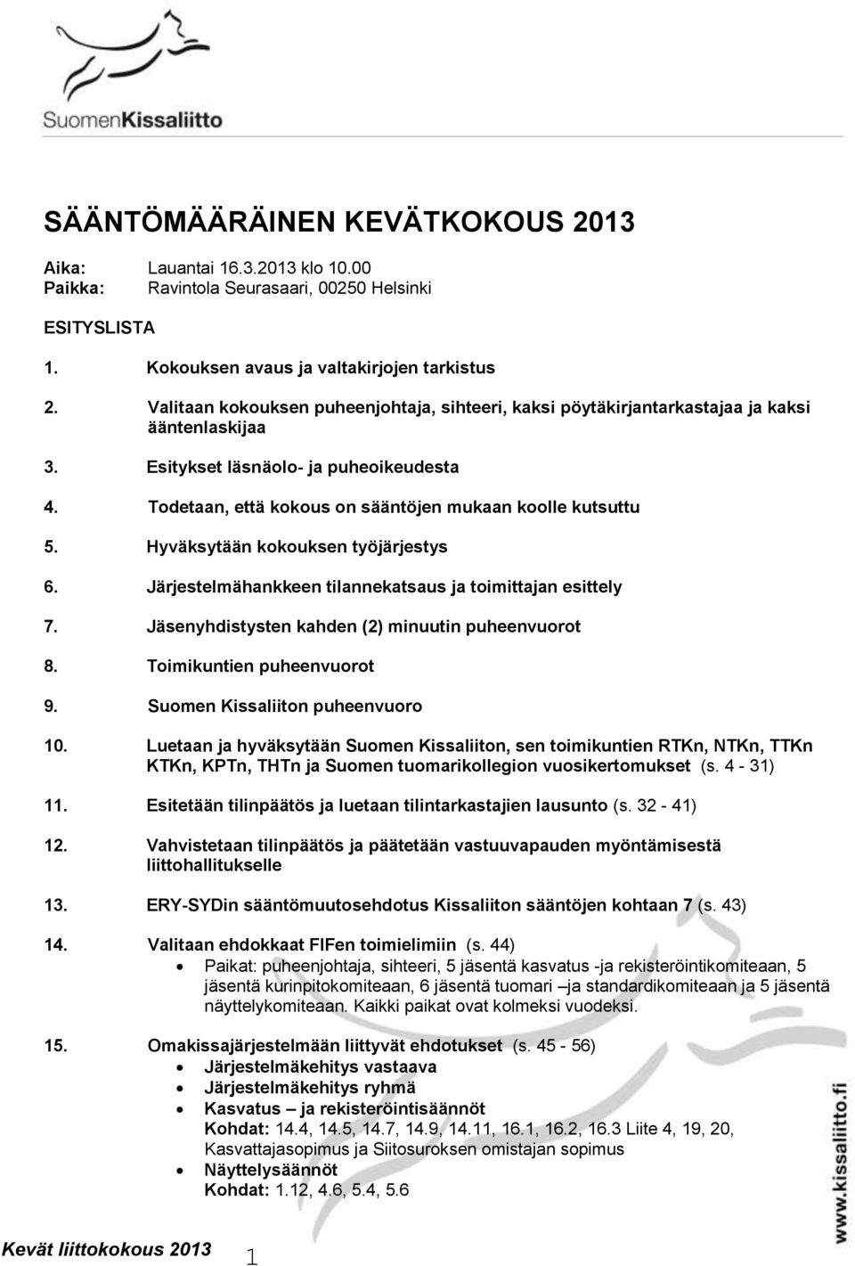 Todetaan, että kokous on sääntöjen mukaan koolle kutsuttu 5. Hyväksytään kokouksen työjärjestys 6. Järjestelmähankkeen tilannekatsaus ja toimittajan esittely 7.