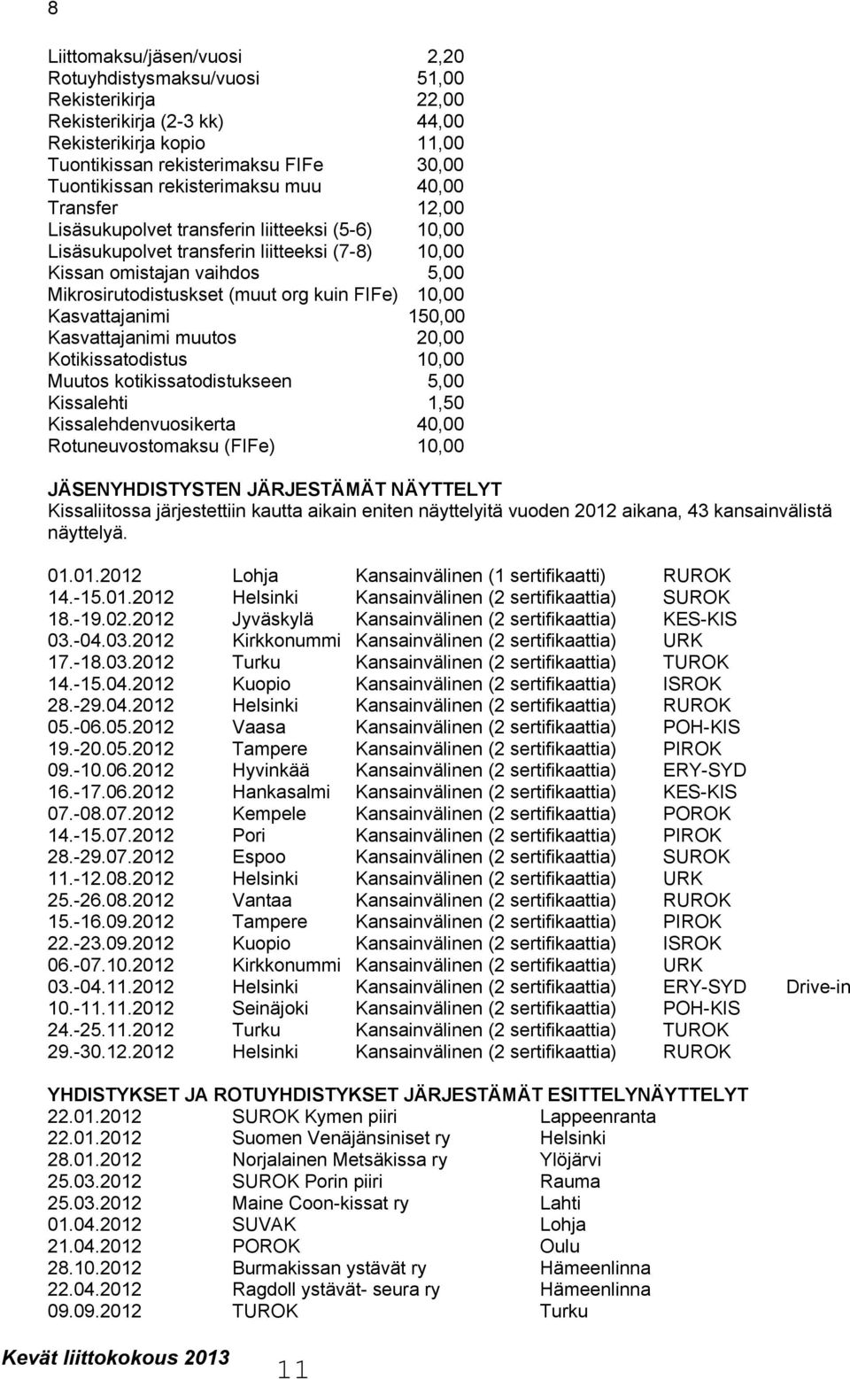 kuin FIFe) 10,00 Kasvattajanimi 150,00 Kasvattajanimi muutos 20,00 Kotikissatodistus 10,00 Muutos kotikissatodistukseen 5,00 Kissalehti 1,50 Kissalehdenvuosikerta 40,00 Rotuneuvostomaksu (FIFe) 10,00