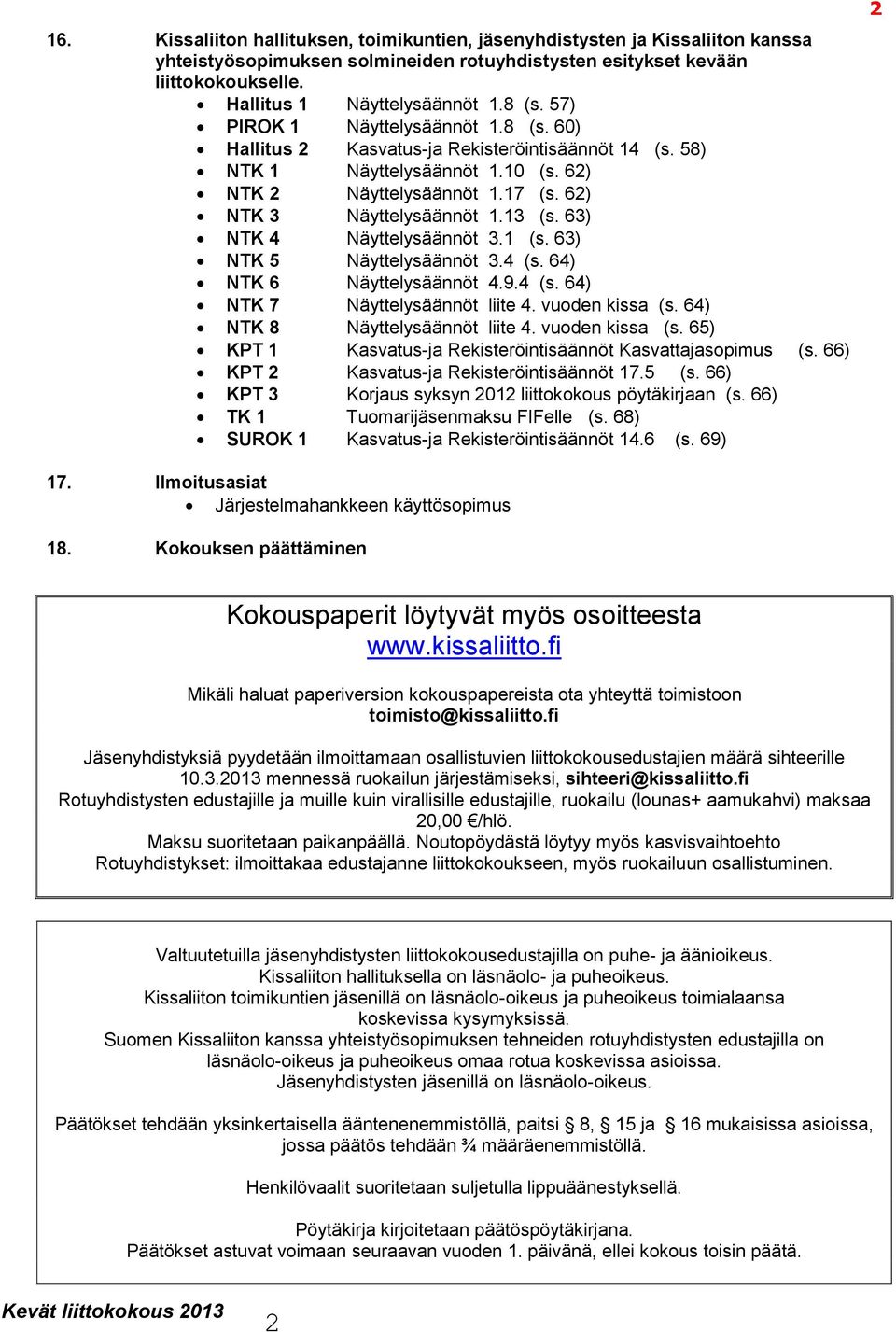 63) NTK 4 Näyttelysäännöt 3.1 (s. 63) NTK 5 Näyttelysäännöt 3.4 (s. 64) NTK 6 Näyttelysäännöt 4.9.4 (s. 64) NTK 7 Näyttelysäännöt liite 4. vuoden kissa (s. 64) NTK 8 Näyttelysäännöt liite 4.