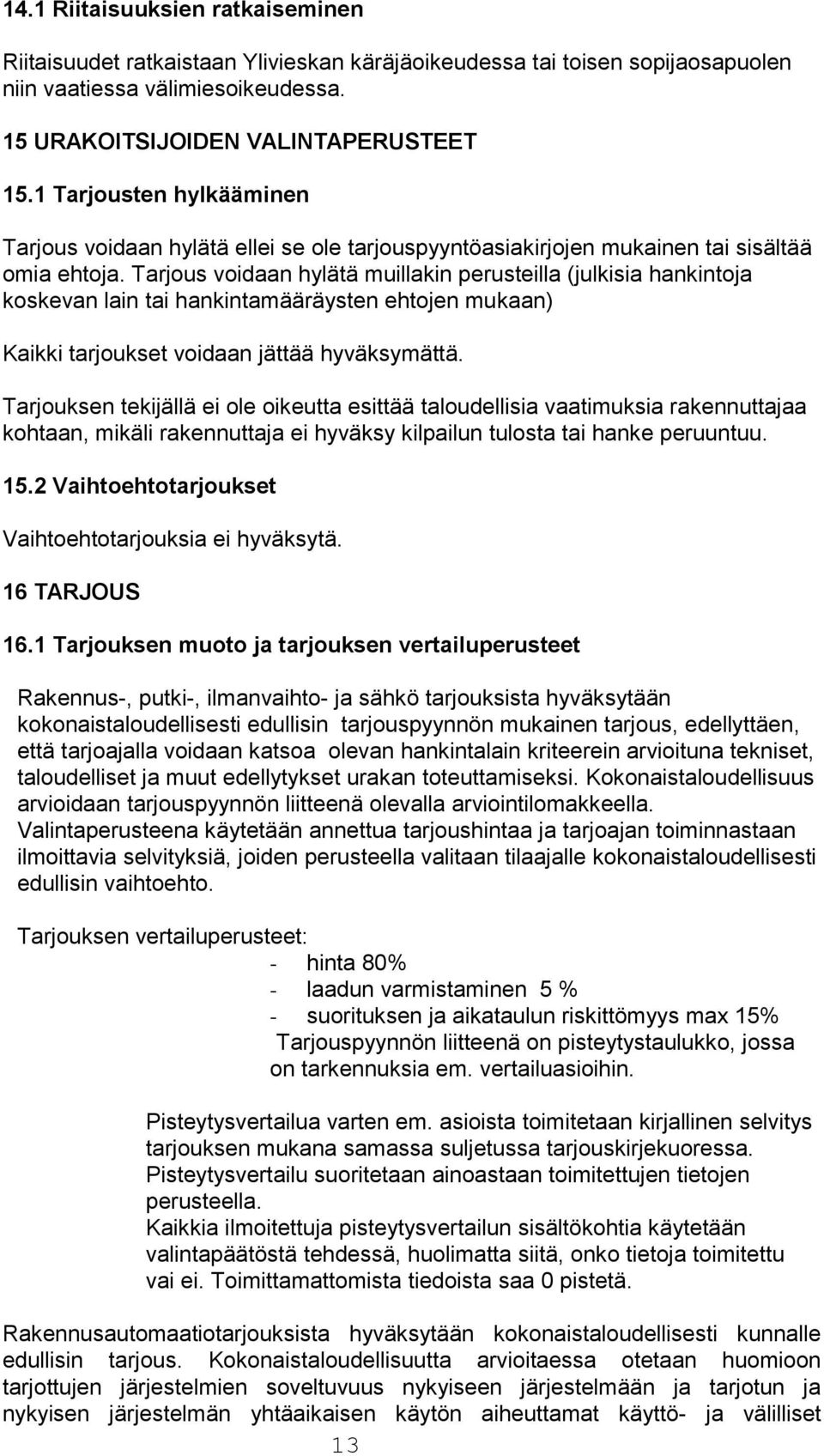 Tarjous voidaan hylätä muillakin perusteilla (julkisia hankintoja koskevan lain tai hankintamääräysten ehtojen mukaan) Kaikki tarjoukset voidaan jättää hyväksymättä.