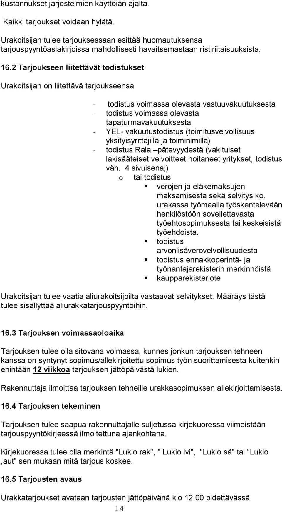 2 Tarjoukseen liitettävät todistukset Urakoitsijan on liitettävä tarjoukseensa - todistus voimassa olevasta vastuuvakuutuksesta - todistus voimassa olevasta tapaturmavakuutuksesta - YEL-