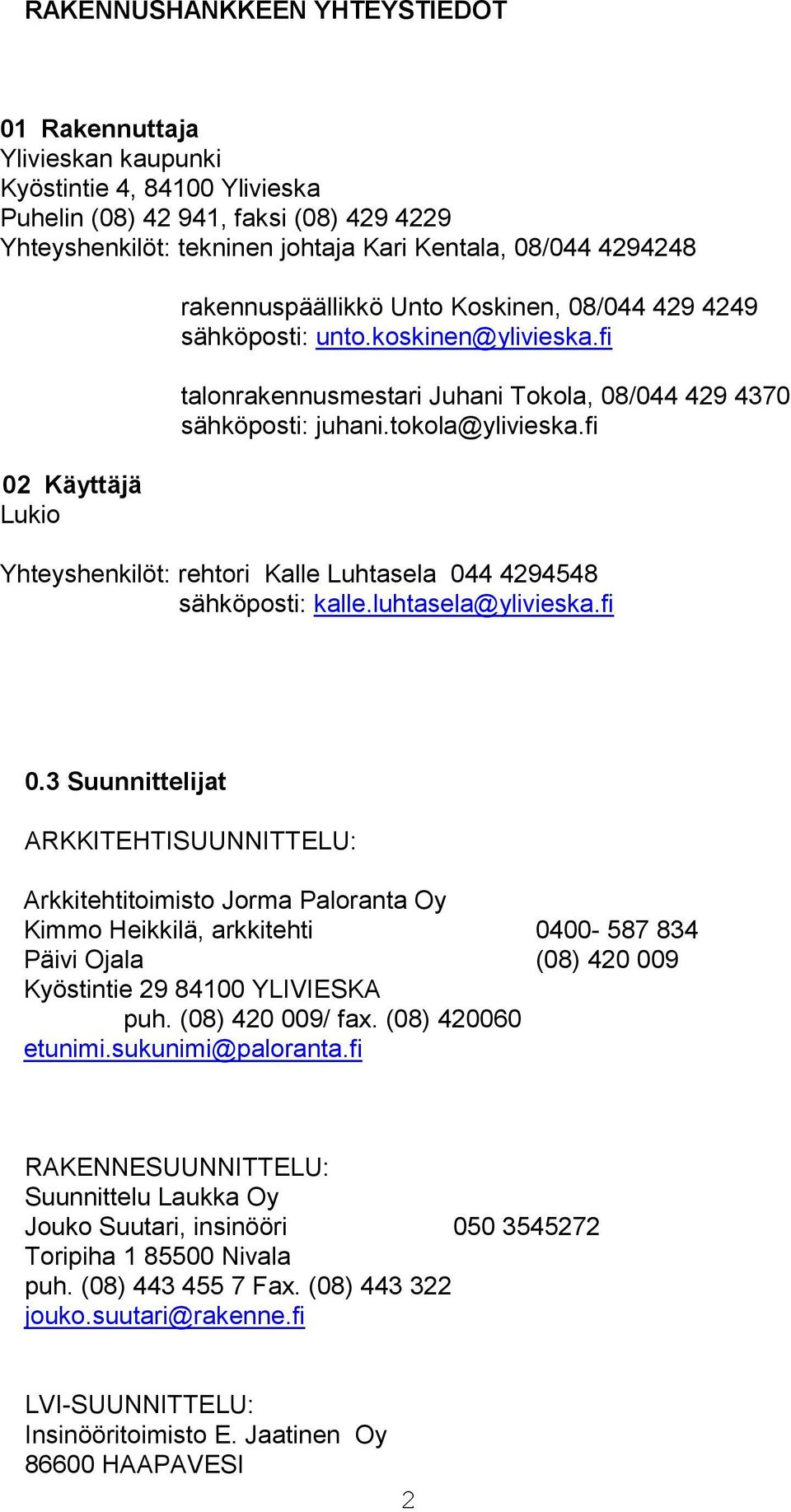 fi Yhteyshenkilöt: rehtori Kalle Luhtasela 044 4294548 sähköposti: kalle.luhtasela@ylivieska.fi 0.