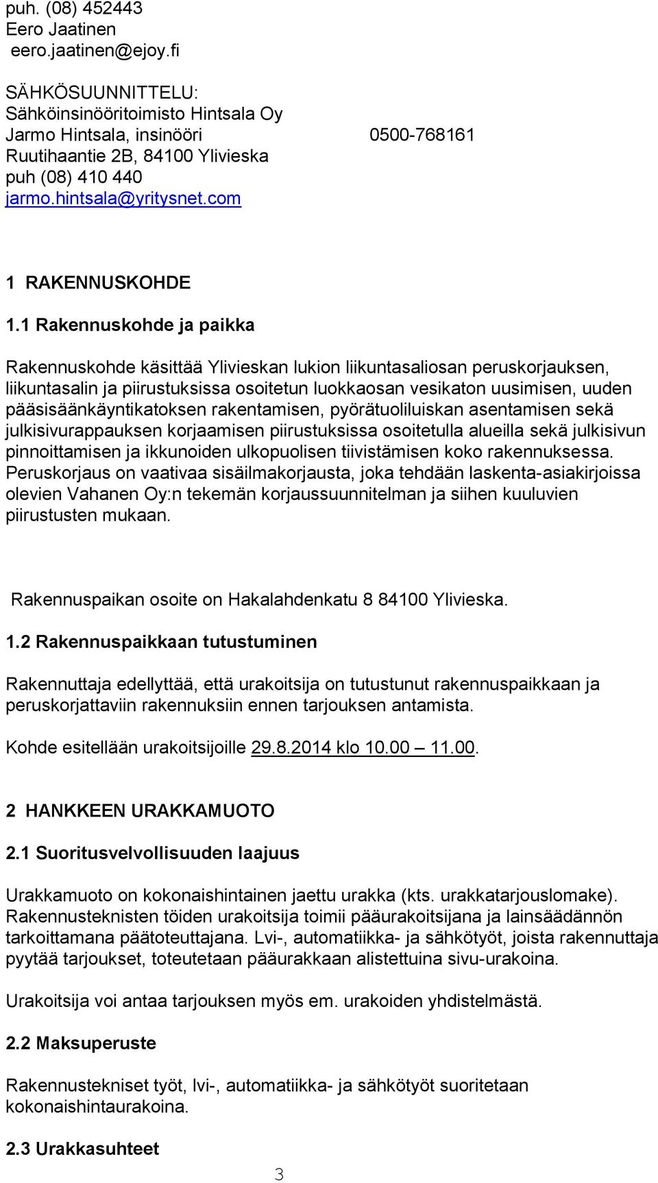 1 Rakennuskohde ja paikka Rakennuskohde käsittää Ylivieskan lukion liikuntasaliosan peruskorjauksen, liikuntasalin ja piirustuksissa osoitetun luokkaosan vesikaton uusimisen, uuden