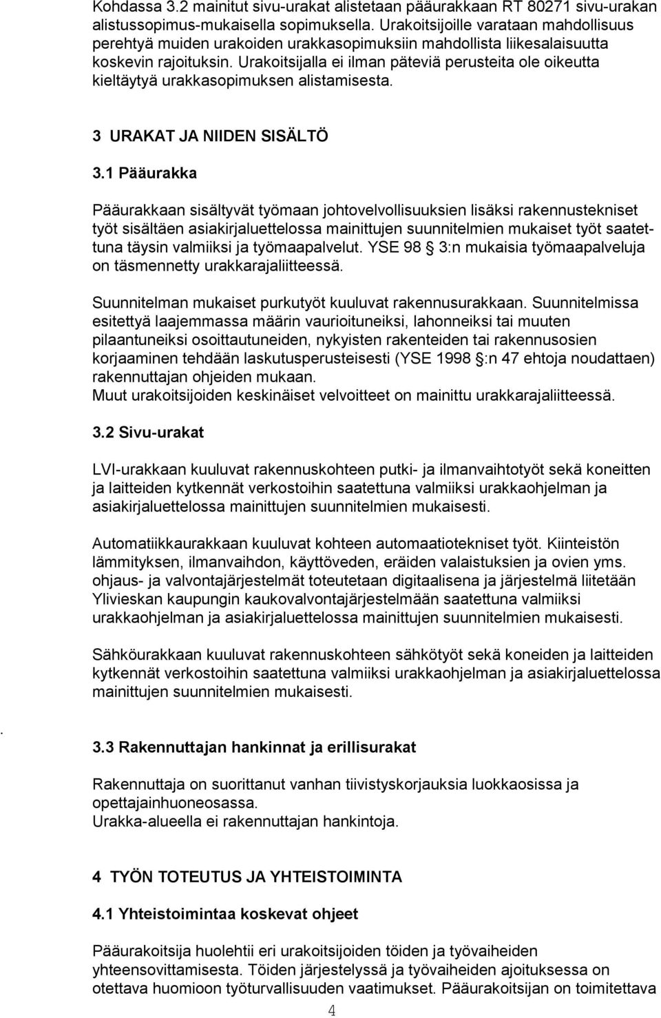 Urakoitsijalla ei ilman päteviä perusteita ole oikeutta kieltäytyä urakkasopimuksen alistamisesta. 3 URAKAT JA NIIDEN SISÄLTÖ 3.