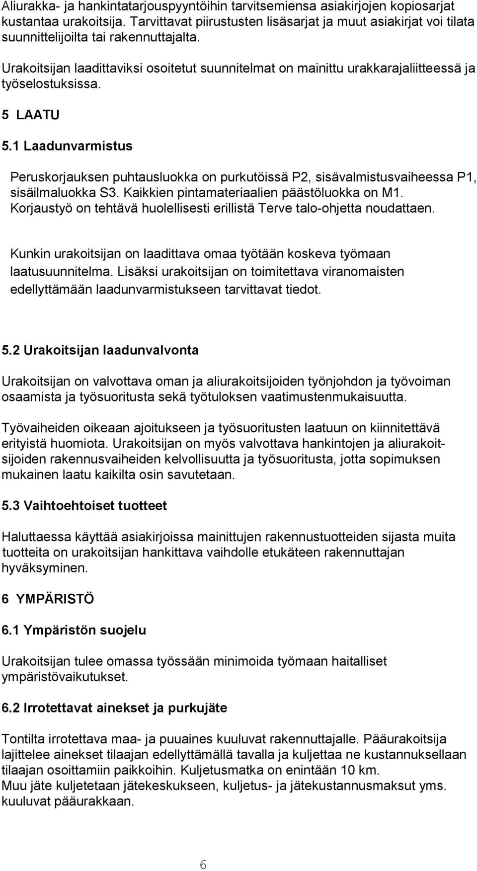 Urakoitsijan laadittaviksi osoitetut suunnitelmat on mainittu urakkarajaliitteessä ja työselostuksissa. 5 LAATU 5.