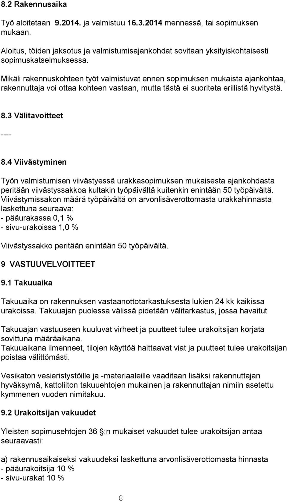 4 Viivästyminen Työn valmistumisen viivästyessä urakkasopimuksen mukaisesta ajankohdasta peritään viivästyssakkoa kultakin työpäivältä kuitenkin enintään 50 työpäivältä.