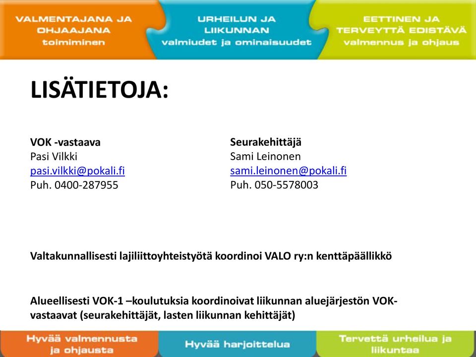 050-5578003 Valtakunnallisesti lajiliittoyhteistyötä koordinoi VALO ry:n kenttäpäällikkö