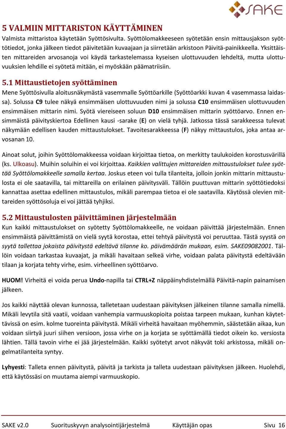 Yksittäisten mittareiden arvosanoja voi käydä tarkastelemassa kyseisen ulottuvuuden lehdeltä, mutta ulottuvuuksien lehdille ei syötetä mitään, ei myöskään päämatriisiin. 5.