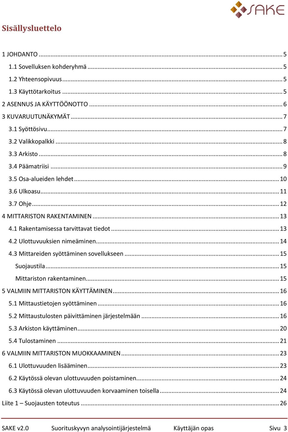 .. 14 4.3 Mittareiden syöttäminen sovellukseen... 15 Suojaustila... 15 Mittariston rakentaminen... 15 5 VALMIIN MITTARISTON KÄYTTÄMINEN... 16 5.1 Mittaustietojen syöttäminen... 16 5.2 Mittaustulosten päivittäminen järjestelmään.