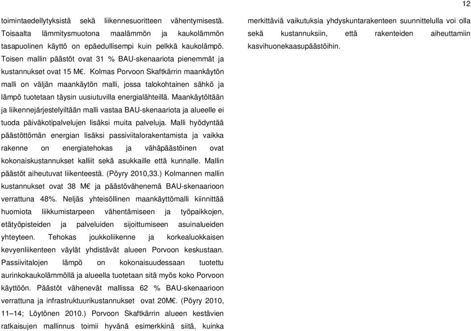 Kolmas Porvoon Skaftkärrin maankäytön malli on väljän maankäytön malli, jossa talokohtainen sähkö ja lämpö tuotetaan täysin uusiutuvilla energialähteillä.