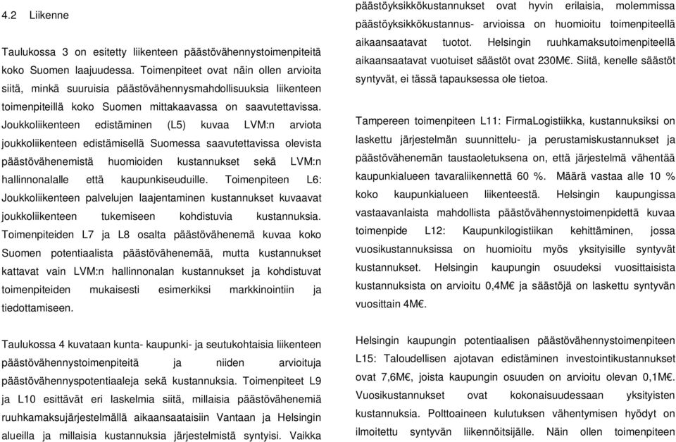 Joukkoliikenteen edistäminen (L5) kuvaa LVM:n arviota joukkoliikenteen edistämisellä Suomessa saavutettavissa olevista päästövähenemistä huomioiden kustannukset sekä LVM:n hallinnonalalle että