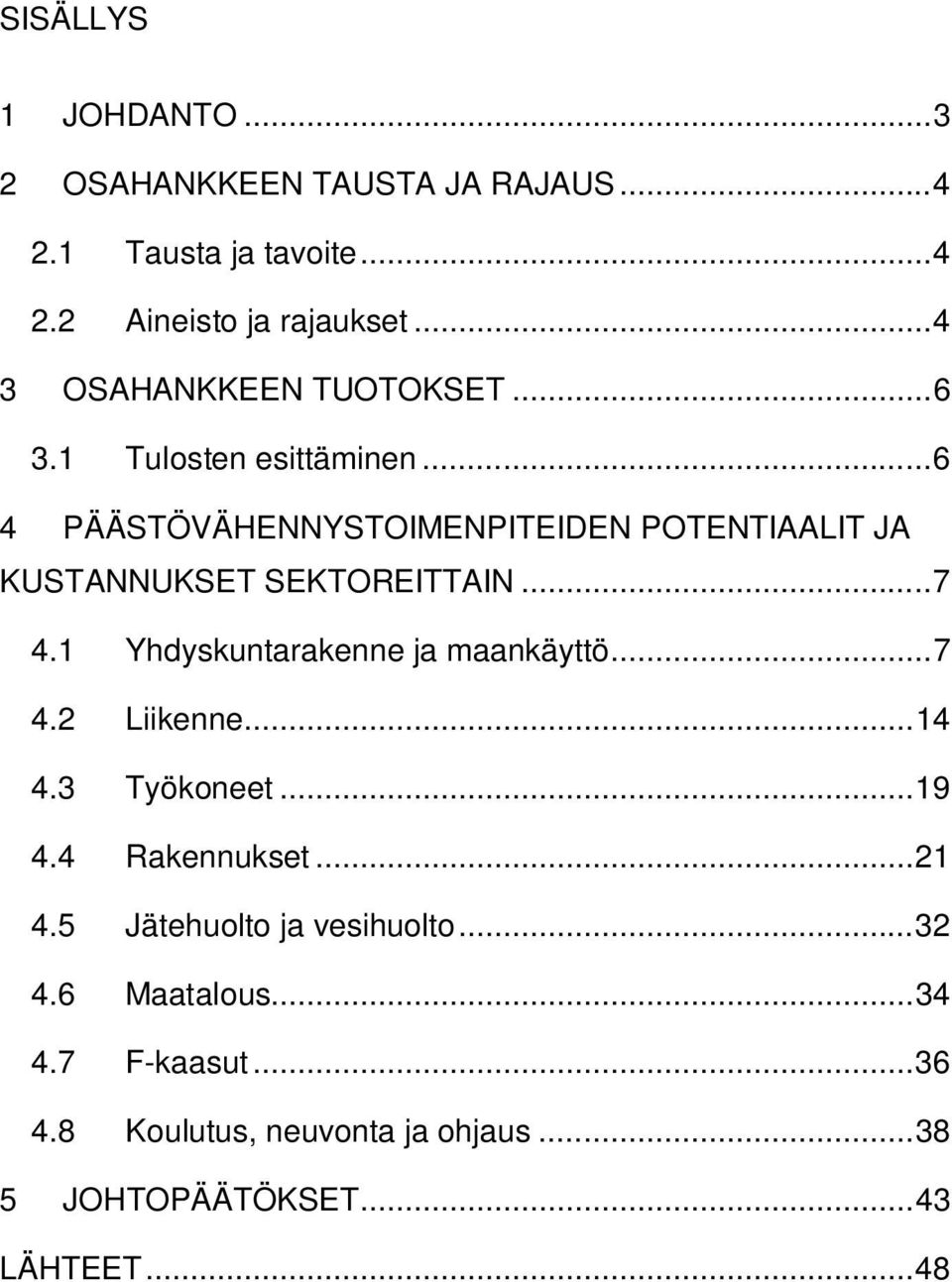 .. 6 4 PÄÄSTÖVÄHENNYSTOIMENPITEIDEN POTENTIAALIT JA KUSTANNUKSET SEKTOREITTAIN... 7 4.1 Yhdyskuntarakenne ja maankäyttö... 7 4.2 Liikenne.