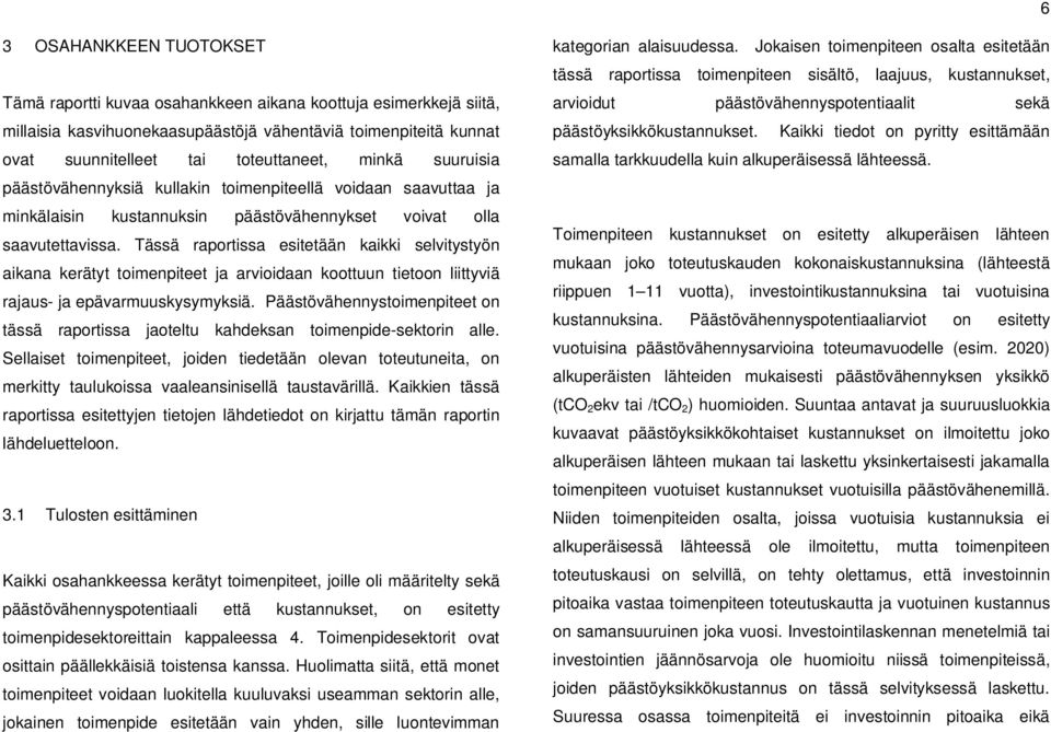 Tässä raportissa esitetään kaikki selvitystyön aikana kerätyt toimenpiteet ja arvioidaan koottuun tietoon liittyviä rajaus- ja epävarmuuskysymyksiä.