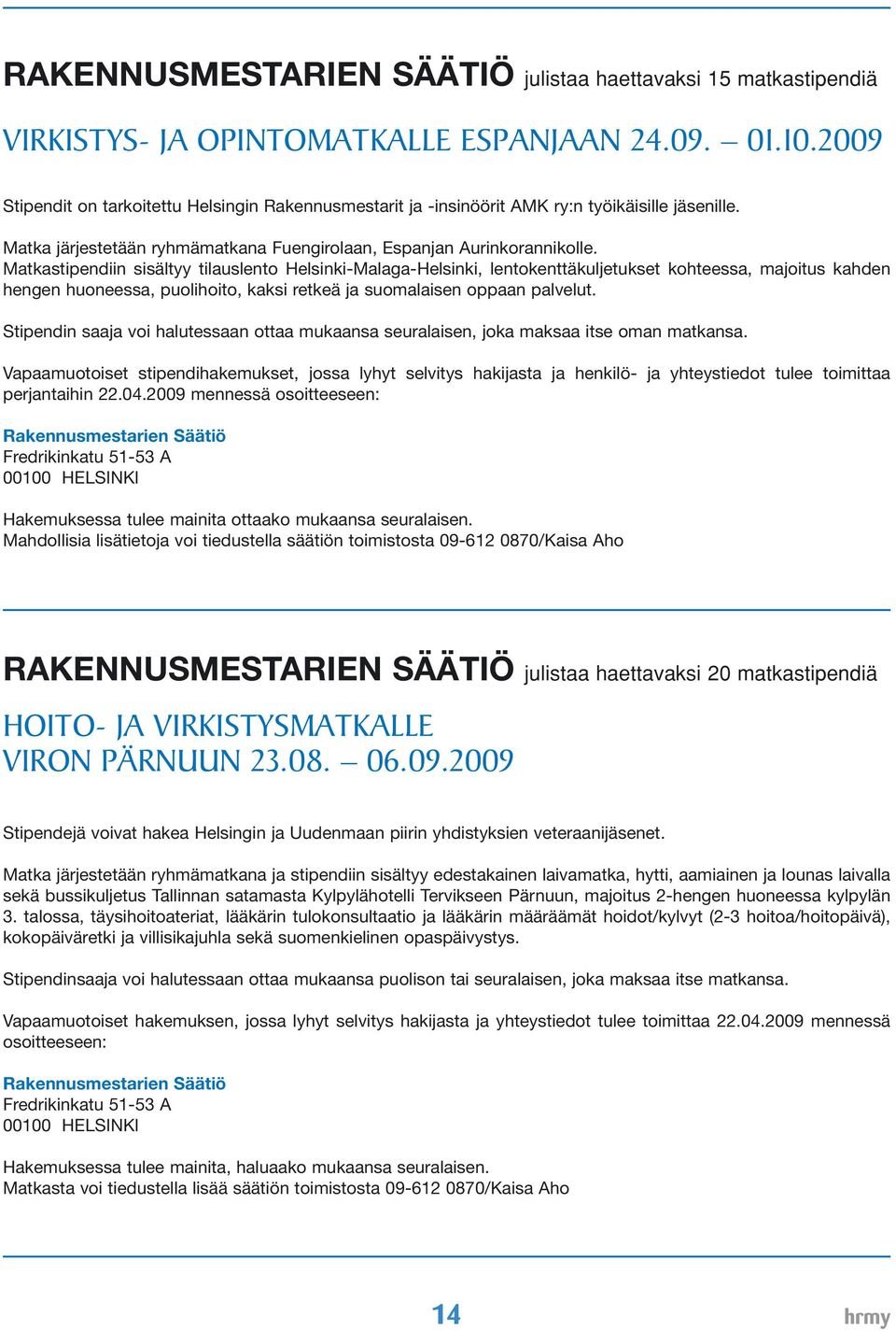 Matkastipendiin sisältyy tilauslento Helsinki-Malaga-Helsinki, lentokenttäkuljetukset kohteessa, majoitus kahden hengen huoneessa, puolihoito, kaksi retkeä ja suomalaisen oppaan palvelut.