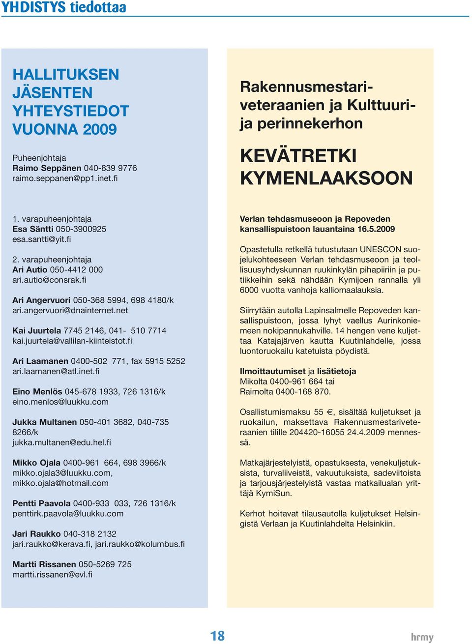 autio@consrak.fi Ari Angervuori 050-368 5994, 698 4180/k ari.angervuori@dnainternet.net Kai Juurtela 7745 2146, 041-510 7714 kai.juurtela@vallilan-kiinteistot.