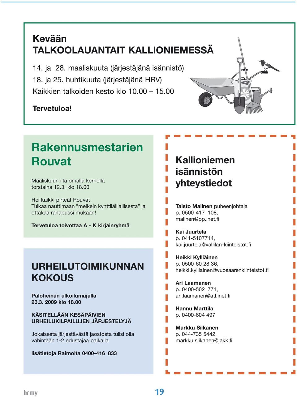 Tervetuloa toivottaa A - K kirjainryhmä URHEILUTOIMIKUNNAN KOKOUS Paloheinän ulkoilumajalla 23.3. 2009 klo 18.