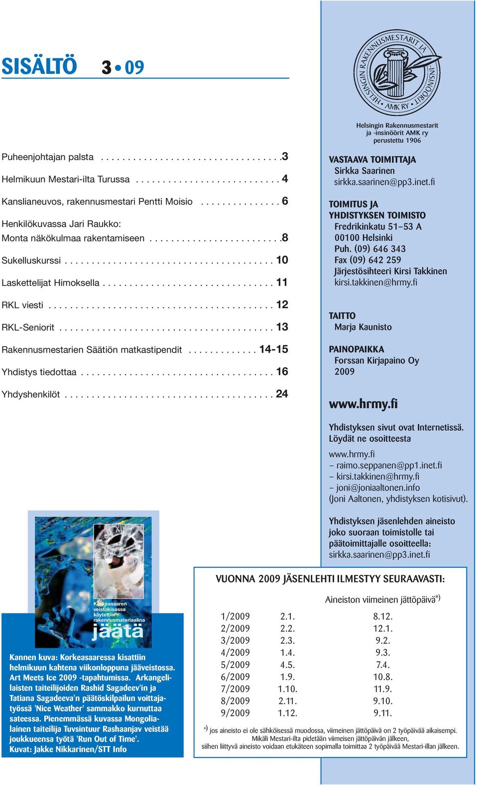 ......................................... 12 RKL-Seniorit........................................ 13 Rakennusmestarien Säätiön matkastipendit............. 14-15 Yhdistys tiedottaa.................................... 16 Yhdyshenkilöt.