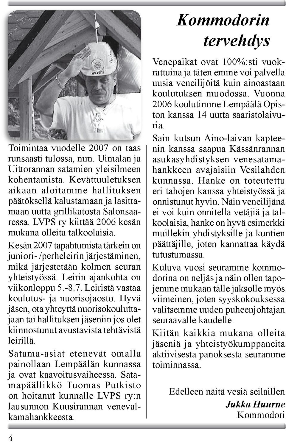 Kesän 2007 tapahtumista tärkein on juniori- /perheleirin järjestäminen, mikä järjestetään kolmen seuran yhteistyössä. Leirin ajankohta on viikonloppu 5.-8.7. Leiristä vastaa koulutus- ja nuorisojaosto.