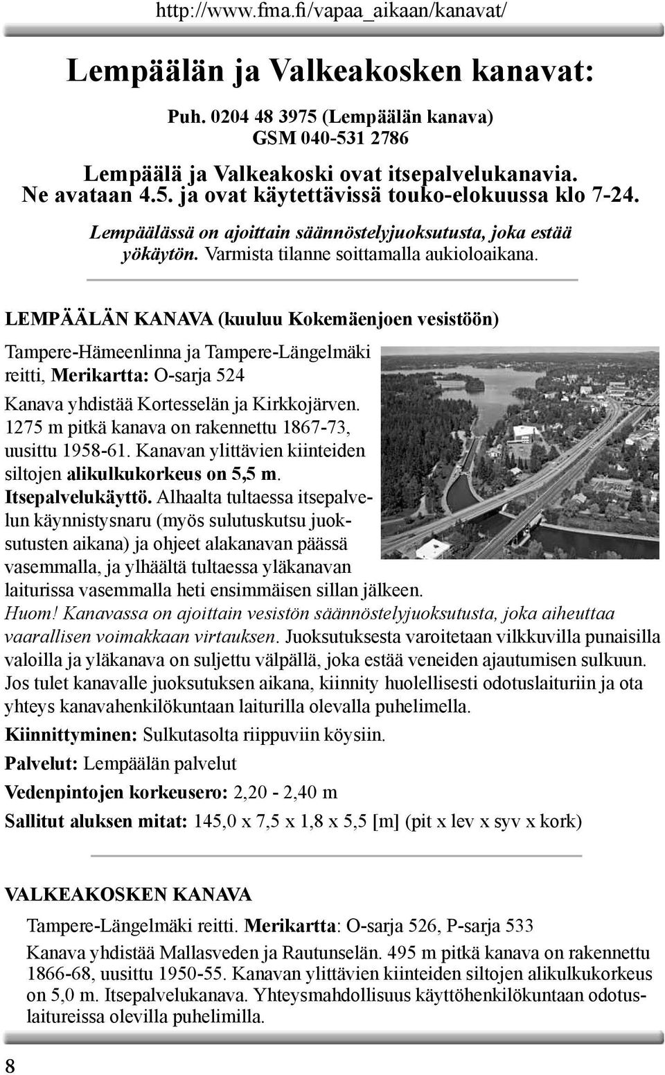 LEMPÄÄLÄN KANAVA (kuuluu Kokemäenjoen vesistöön) Tampere-Hämeenlinna ja Tampere-Längelmäki reitti, Merikartta: O-sarja 524 Kanava yhdistää Kortesselän ja Kirkkojärven.