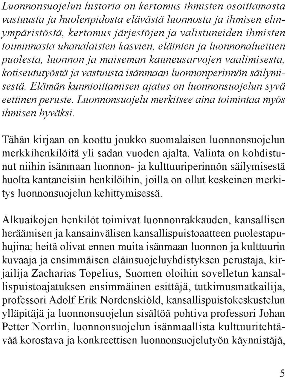 Elämän kunnioittamisen ajatus on luonnonsuojelun syvä eettinen peruste. Luonnonsuojelu merkitsee aina toimintaa myös ihmisen hyväksi.