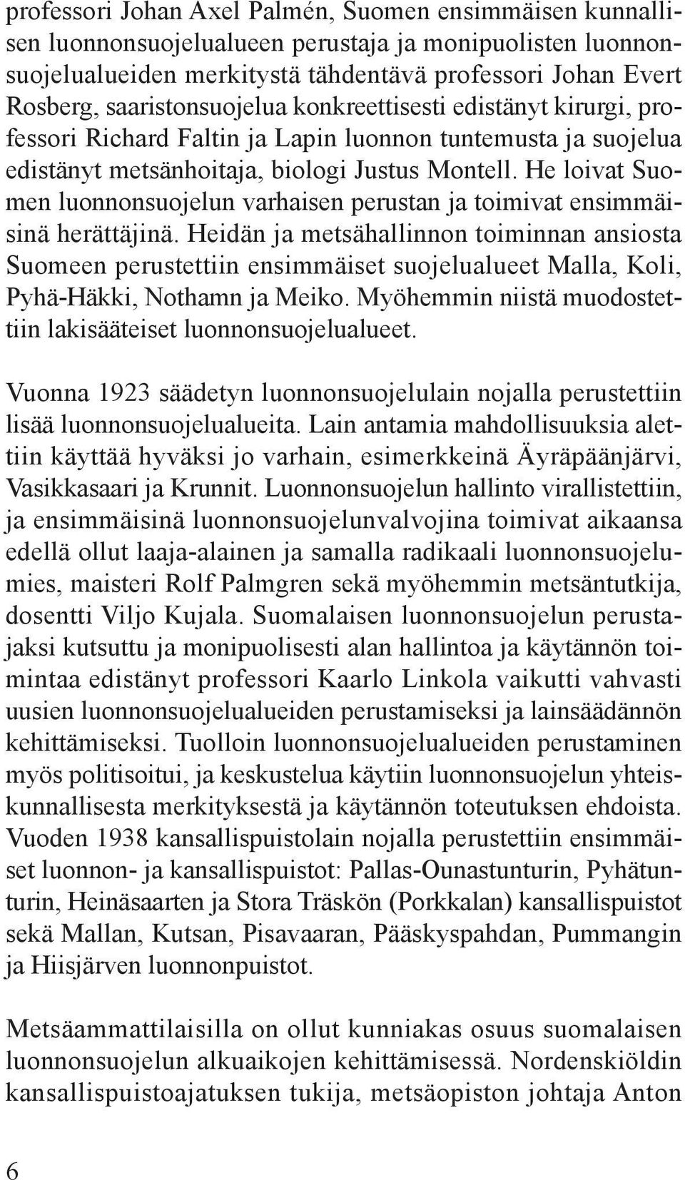 He loivat Suomen luonnonsuojelun varhaisen perustan ja toimivat ensimmäisinä herättäjinä.
