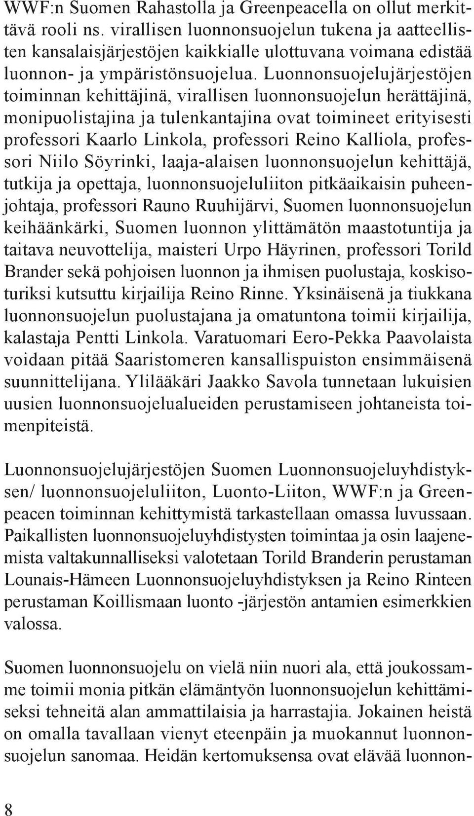 Luonnonsuojelujärjestöjen toiminnan kehittäjinä, virallisen luonnonsuojelun herättäjinä, monipuolistajina ja tulenkantajina ovat toimineet erityisesti professori Kaarlo Linkola, professori Reino