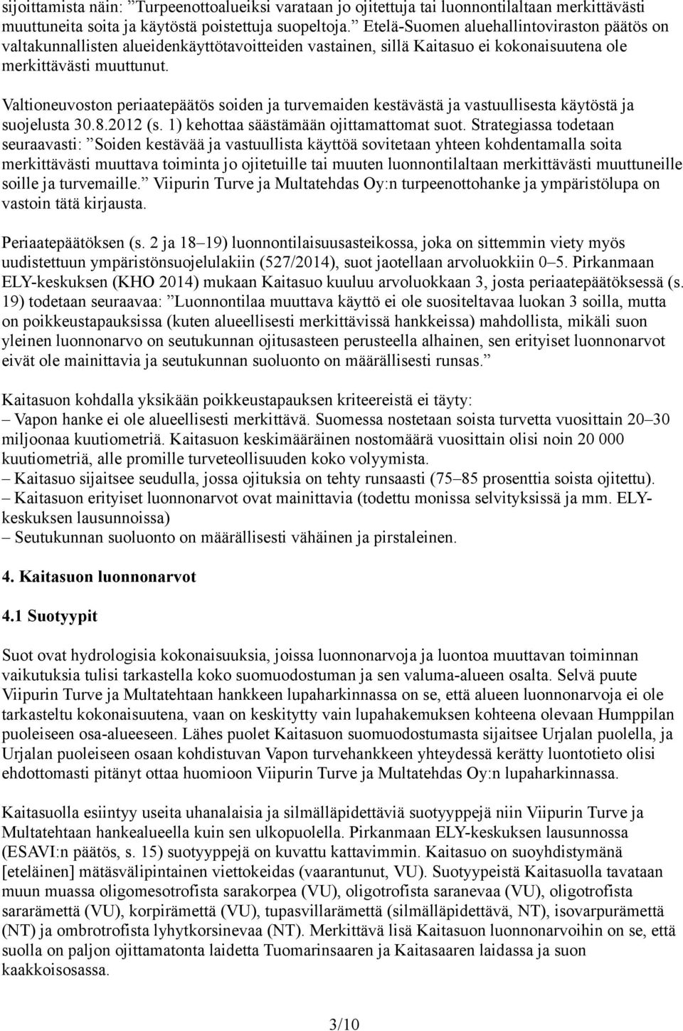 Valtioneuvoston periaatepäätös soiden ja turvemaiden kestävästä ja vastuullisesta käytöstä ja suojelusta 30.8.2012 (s. 1) kehottaa säästämään ojittamattomat suot.