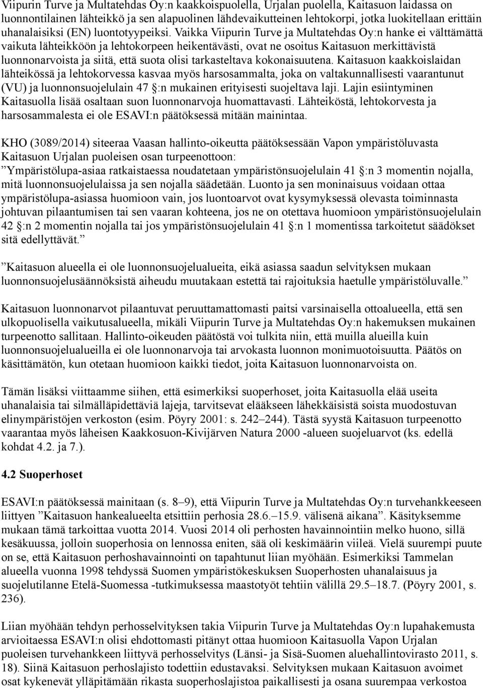 Vaikka Viipurin Turve ja Multatehdas Oy:n hanke ei välttämättä vaikuta lähteikköön ja lehtokorpeen heikentävästi, ovat ne osoitus Kaitasuon merkittävistä luonnonarvoista ja siitä, että suota olisi