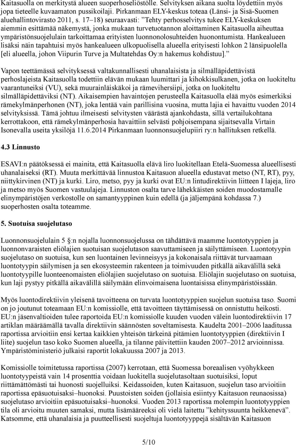 17 18) seuraavasti: Tehty perhosselvitys tukee ELY-keskuksen aiemmin esittämää näkemystä, jonka mukaan turvetuotannon aloittaminen Kaitasuolla aiheuttaa ympäristönsuojelulain tarkoittamaa erityisten