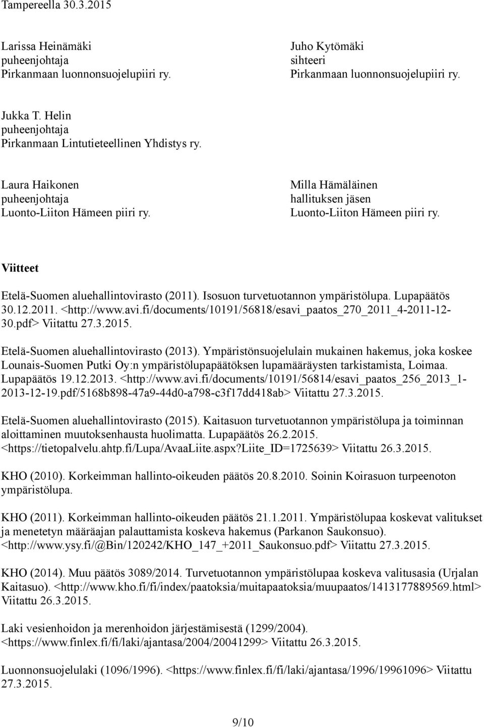 Viitteet Etelä-Suomen aluehallintovirasto (2011). Isosuon turvetuotannon ympäristölupa. Lupapäätös 30.12.2011. <http://www.avi.fi/documents/10191/56818/esavi_paatos_270_2011_4-2011-12-30.
