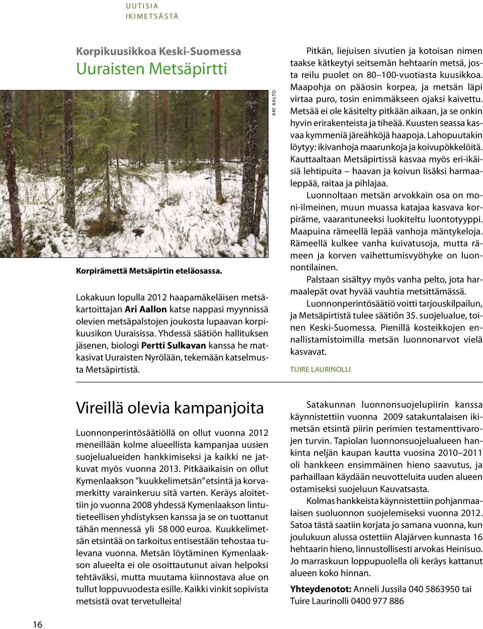 Yhdessä säätiön hallituksen jäsenen, biologi Pertti Sulkavan kanssa he matkasivat Uuraisten Nyrölään, tekemään katselmusta Metsäpirtistä.