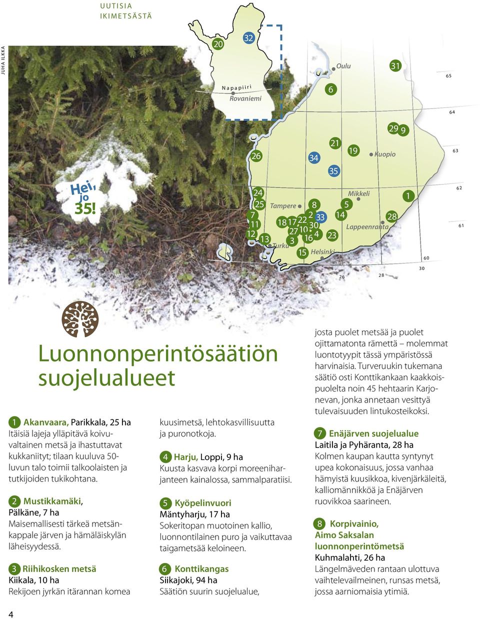 suojelualueet 1 Akanvaara, Parikkala, 25 ha Itäisiä lajeja ylläpitävä koivuvaltainen metsä ja ihastuttavat kukkaniityt; tilaan kuuluva 50- luvun talo toimii talkoolaisten ja tutkijoiden tukikohtana.