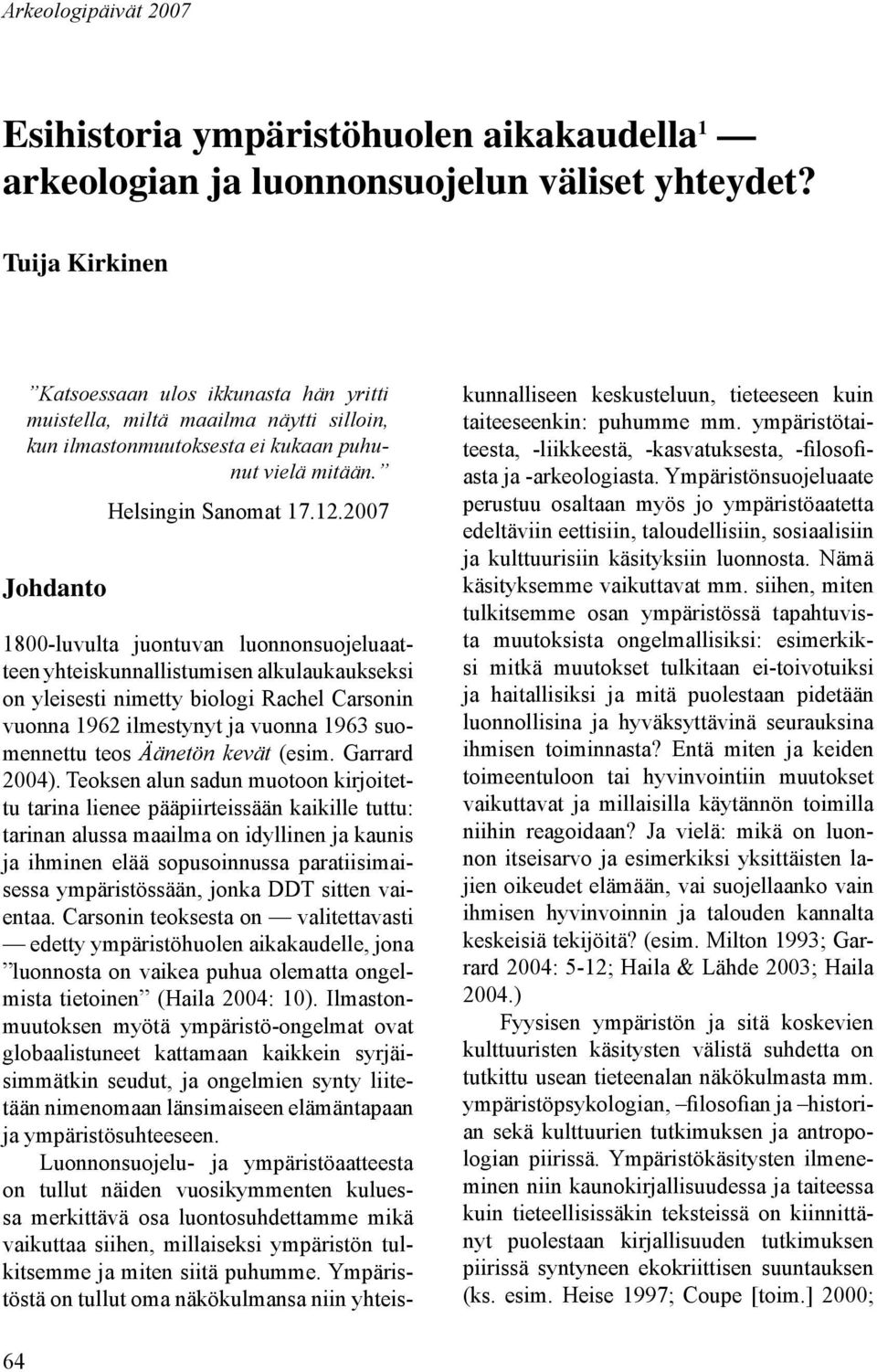 2007 1800-luvulta juontuvan luonnonsuojeluaatteen yhteiskunnallistumisen alkulaukaukseksi on yleisesti nimetty biologi Rachel Carsonin vuonna 1962 ilmestynyt ja vuonna 1963 suomennettu teos Äänetön