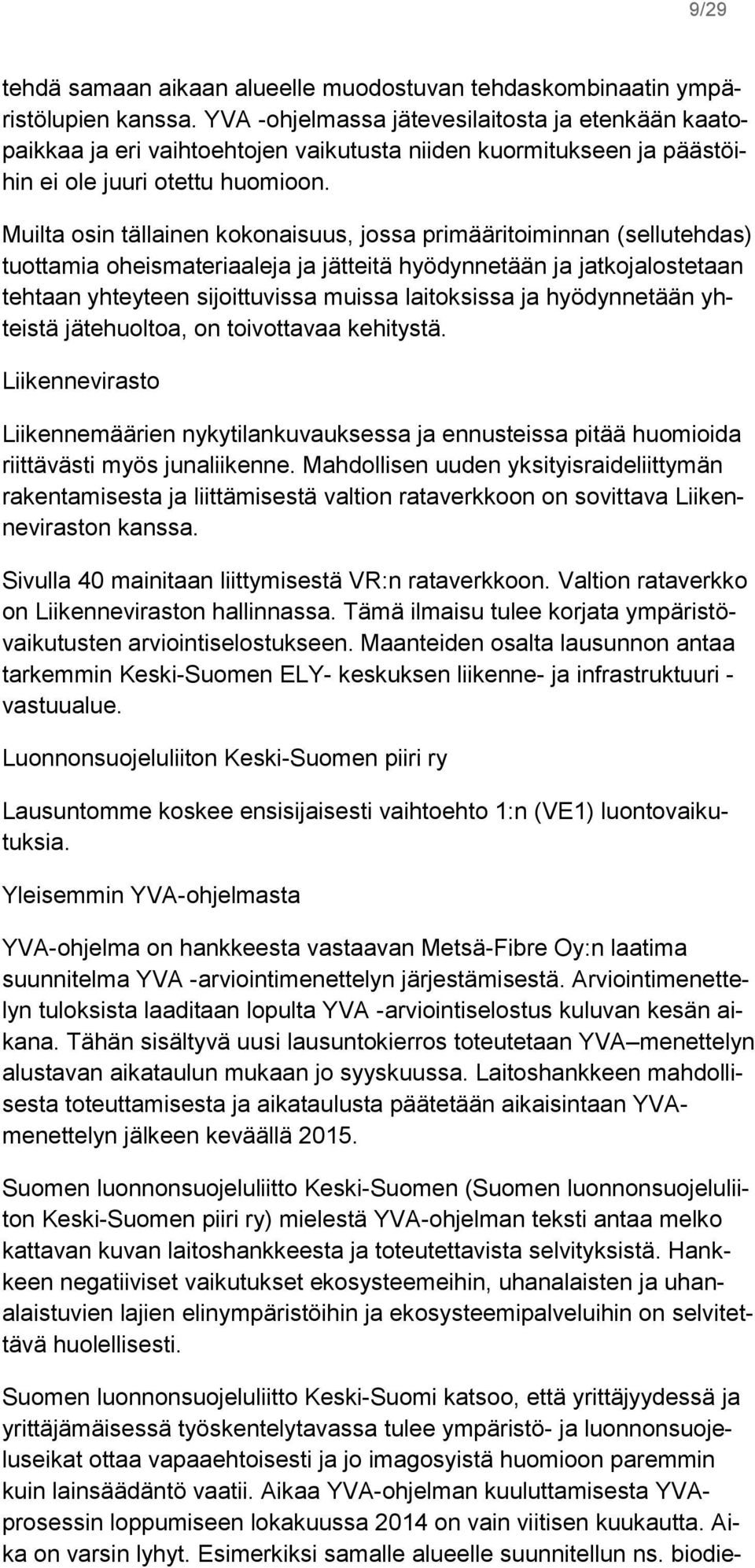 Muilta osin tällainen kokonaisuus, jossa primääritoiminnan (sellutehdas) tuottamia oheismateriaaleja ja jätteitä hyödynnetään ja jatkojalostetaan tehtaan yhteyteen sijoittuvissa muissa laitoksissa ja