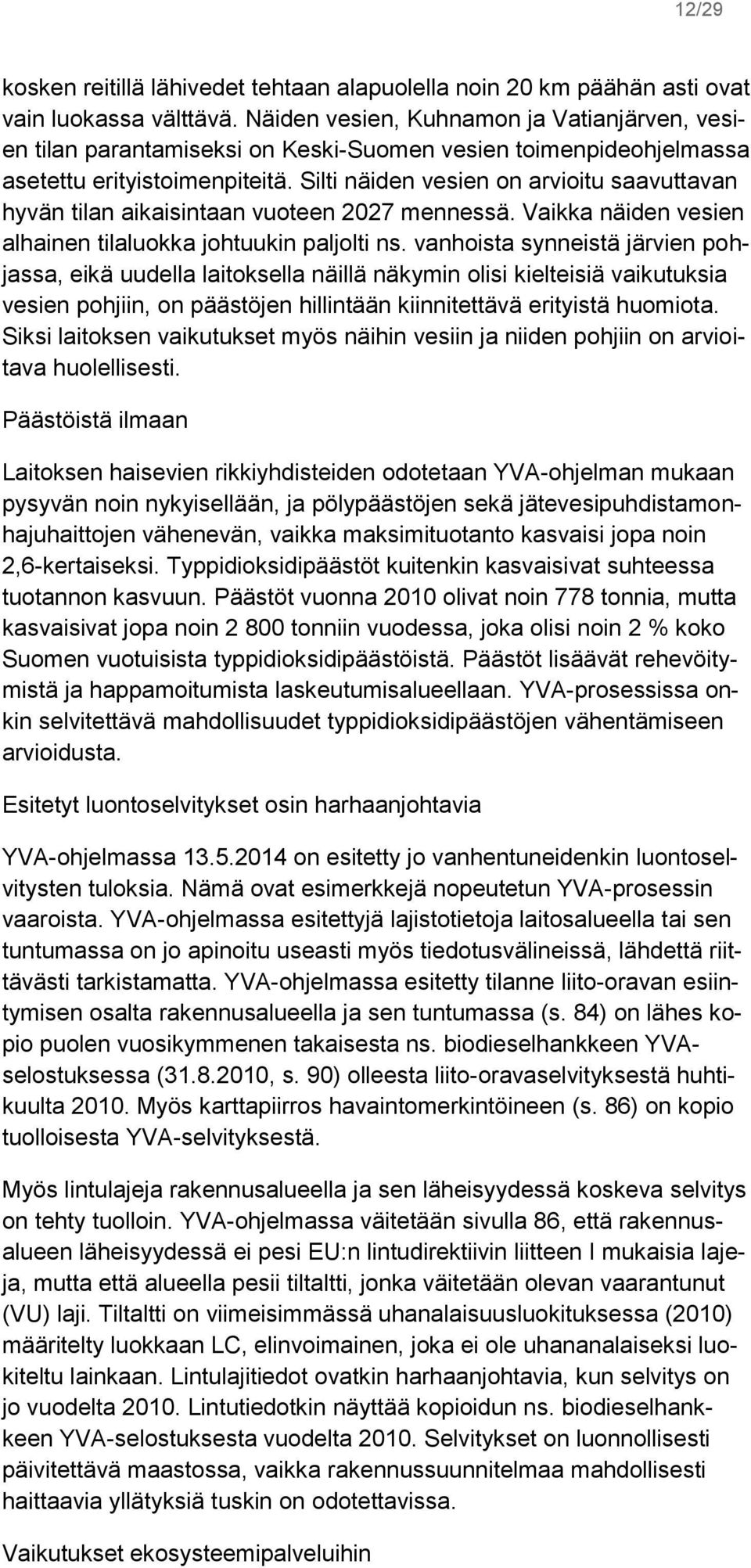 Silti näiden vesien on arvioitu saavuttavan hyvän tilan aikaisintaan vuoteen 2027 mennessä. Vaikka näiden vesien alhainen tilaluokka johtuukin paljolti ns.