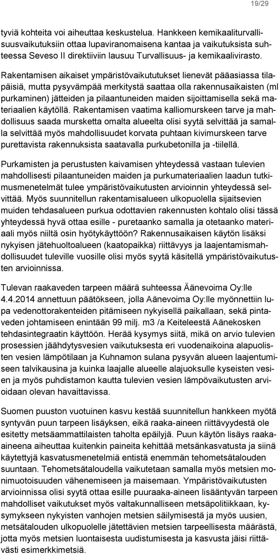 Rakentamisen aikaiset ympäristövaikututukset lienevät pääasiassa tilapäisiä, mutta pysyvämpää merkitystä saattaa olla rakennusaikaisten (ml purkaminen) jätteiden ja pilaantuneiden maiden