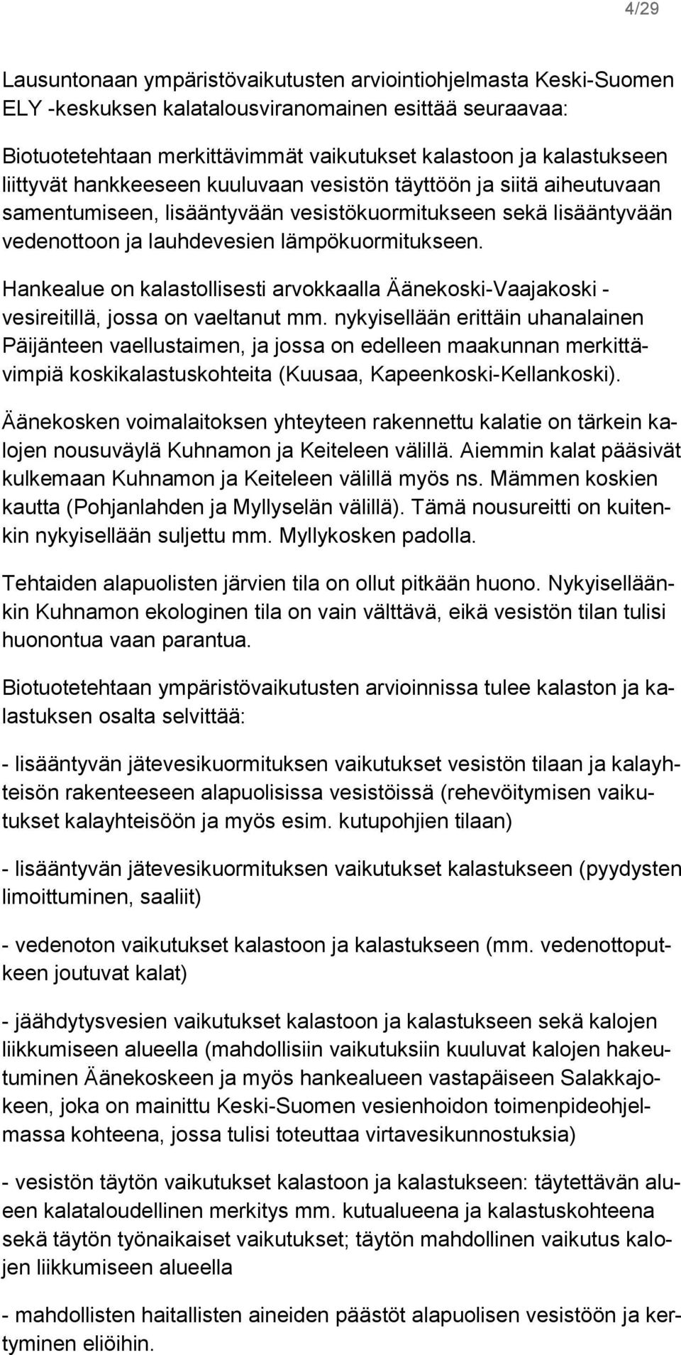 Hankealue on kalastollisesti arvokkaalla Äänekoski-Vaajakoski - vesireitillä, jossa on vaeltanut mm.