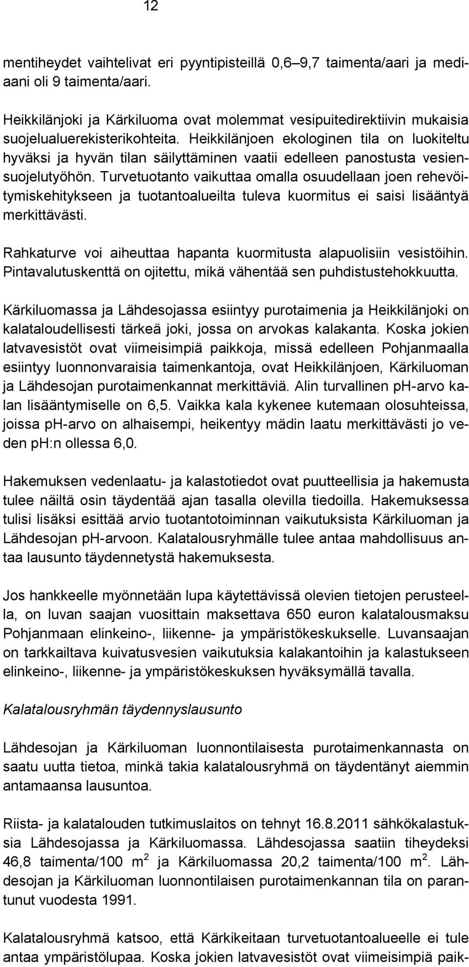 Heikkilänjoen ekologinen tila on luokiteltu hyväksi ja hyvän tilan säilyttäminen vaatii edelleen panostusta vesiensuojelutyöhön.