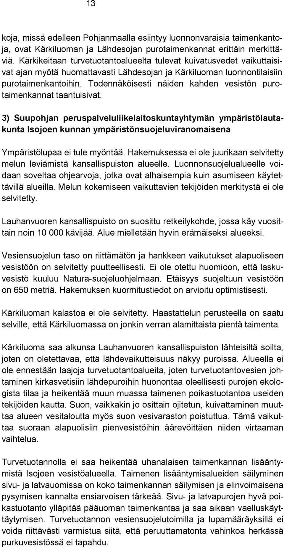 Todennäköisesti näiden kahden vesistön purotaimenkannat taantuisivat.