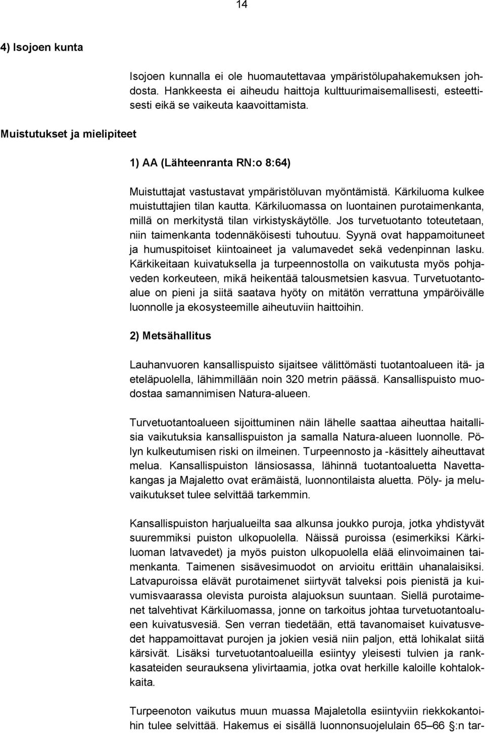 Kärkiluoma kulkee muistuttajien tilan kautta. Kärkiluomassa on luontainen purotaimenkanta, millä on merkitystä tilan virkistyskäytölle.