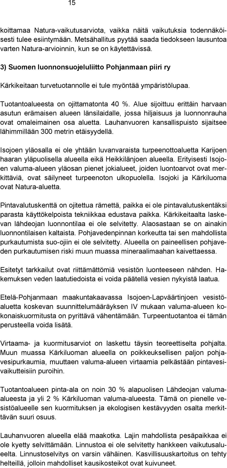 Alue sijoittuu erittäin harvaan asutun erämaisen alueen länsilaidalle, jossa hiljaisuus ja luonnonrauha ovat omaleimainen osa aluetta.