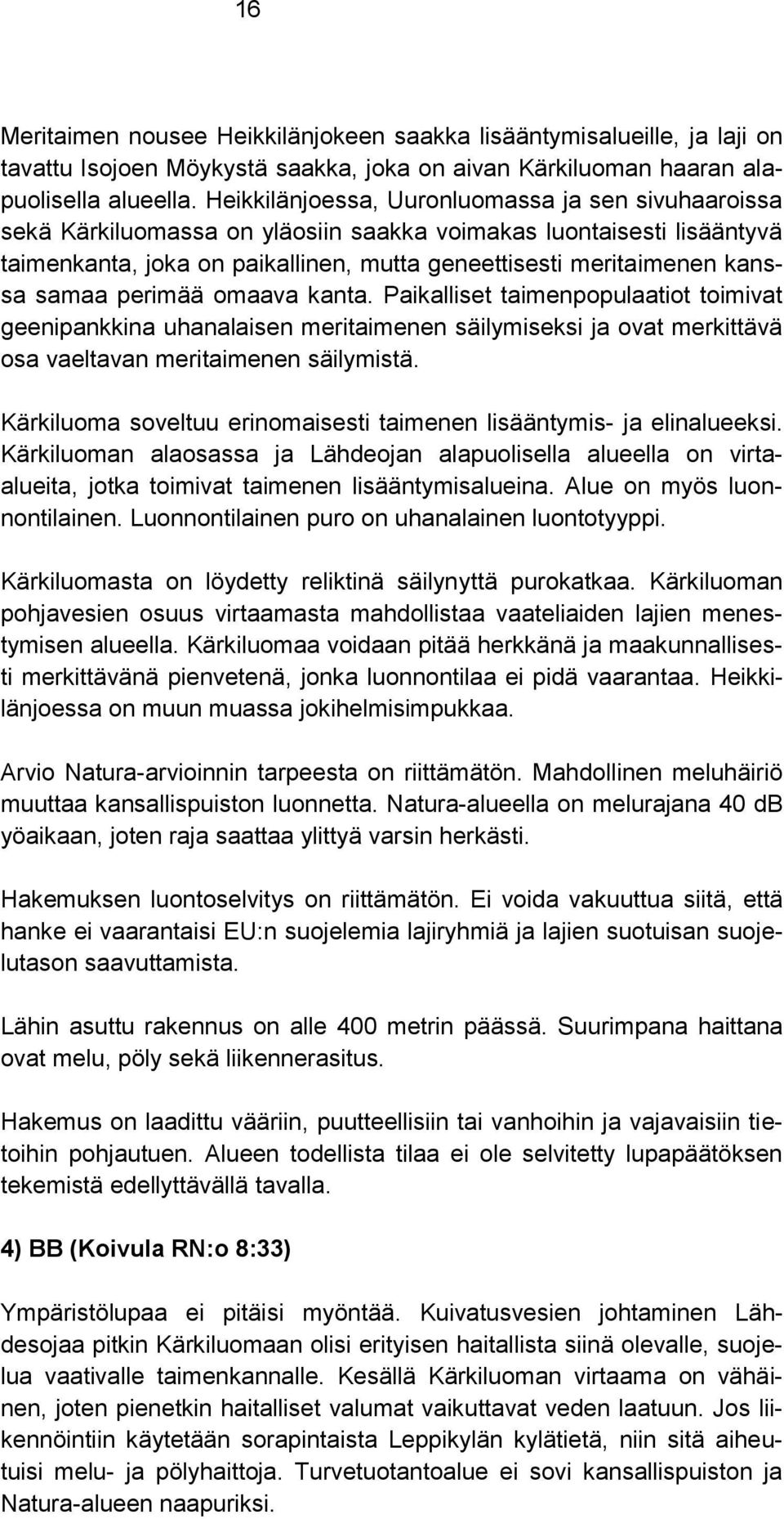 samaa perimää omaava kanta. Paikalliset taimenpopulaatiot toimivat geenipankkina uhanalaisen meritaimenen säilymiseksi ja ovat merkittävä osa vaeltavan meritaimenen säilymistä.