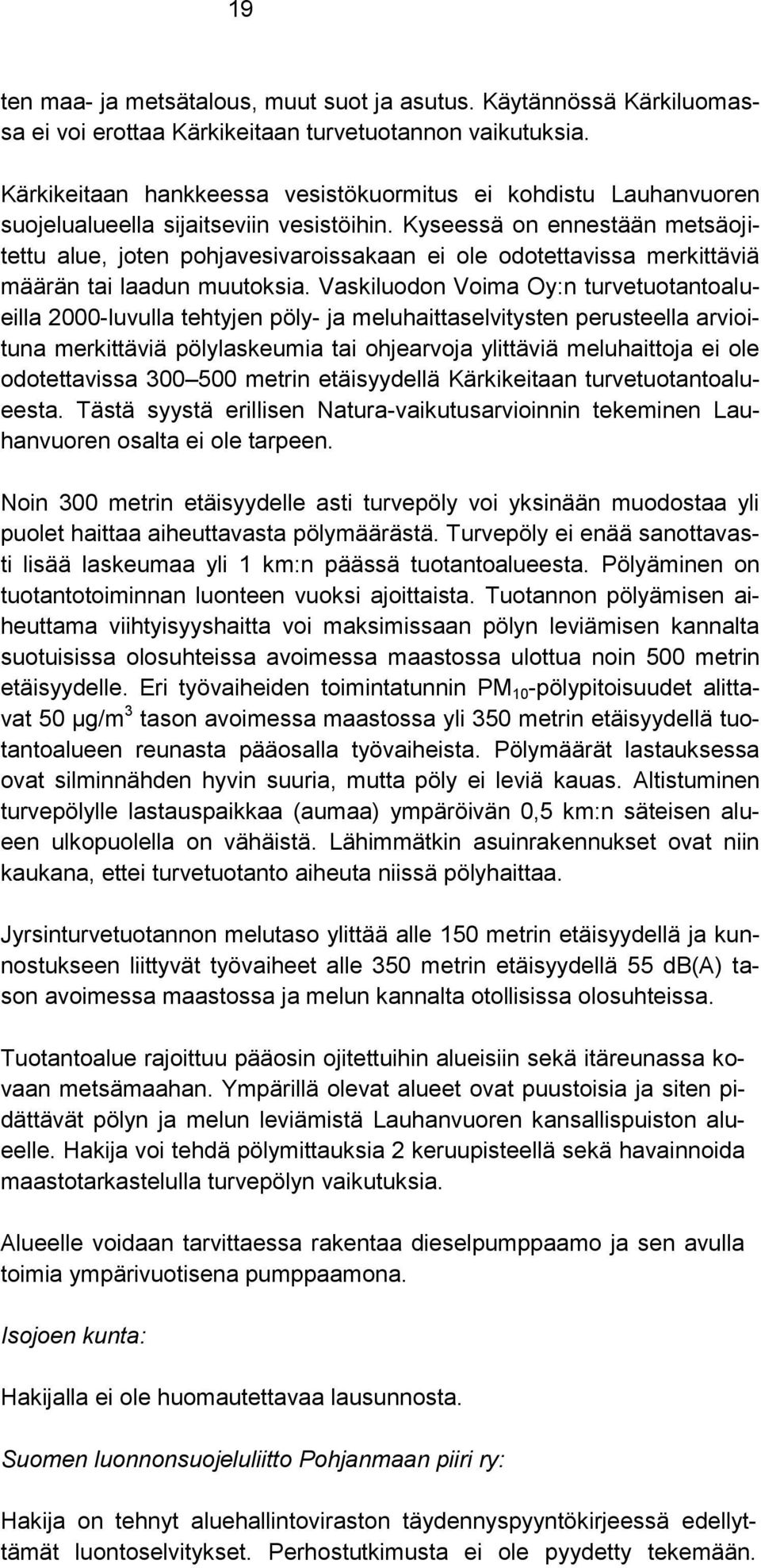 Kyseessä on ennestään metsäojitettu alue, joten pohjavesivaroissakaan ei ole odotettavissa merkittäviä määrän tai laadun muutoksia.