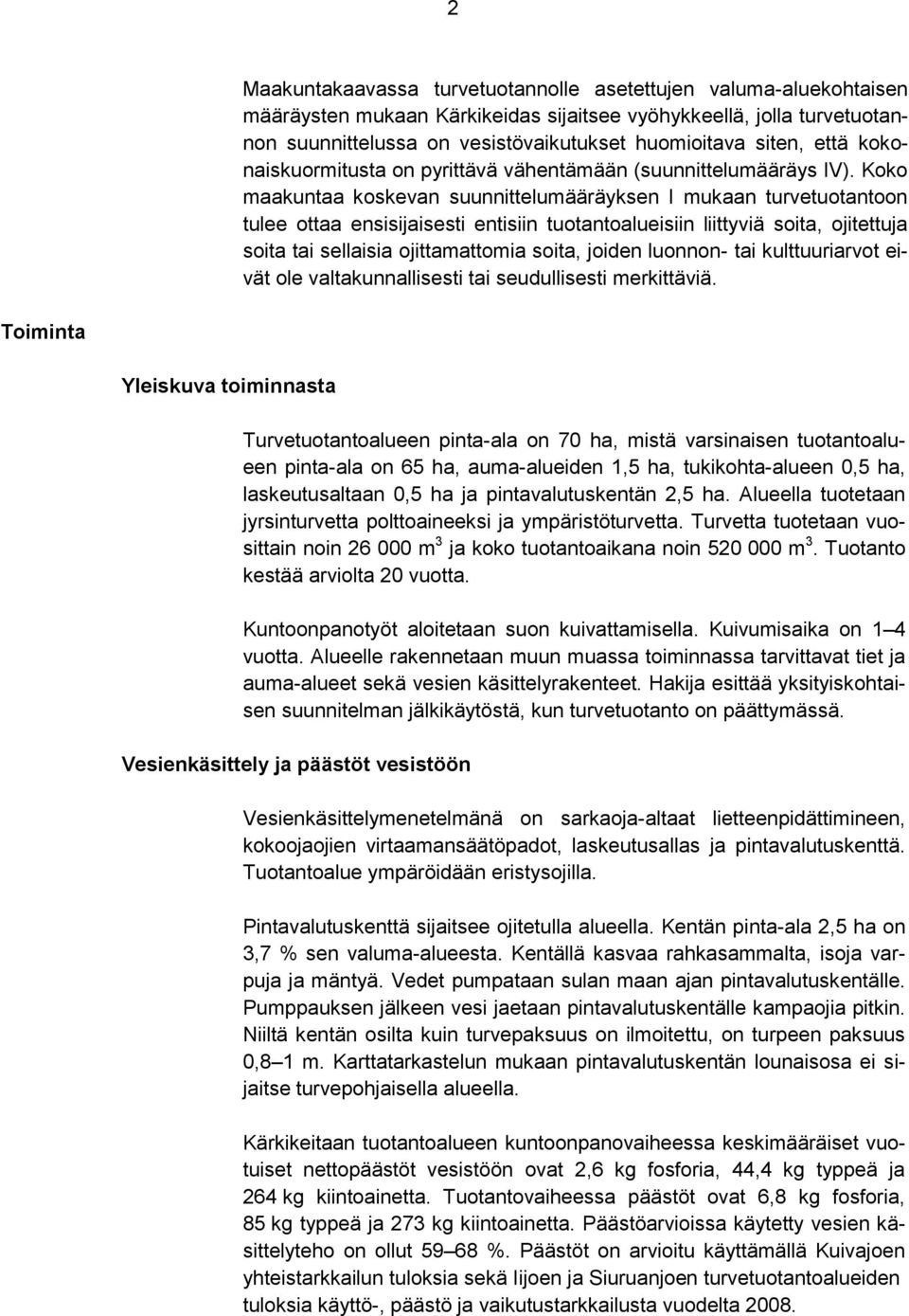 Koko maakuntaa koskevan suunnittelumääräyksen I mukaan turvetuotantoon tulee ottaa ensisijaisesti entisiin tuotantoalueisiin liittyviä soita, ojitettuja soita tai sellaisia ojittamattomia soita,