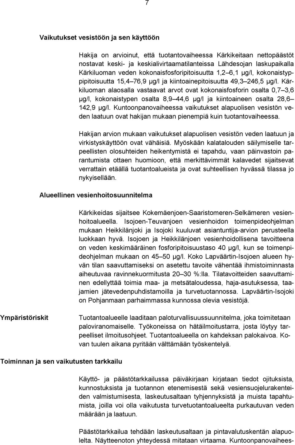 Kärkiluoman alaosalla vastaavat arvot ovat kokonaisfosforin osalta 0,7 3,6 µg/l, kokonaistypen osalta 8,9 44,6 µg/l ja kiintoaineen osalta 28,6 142,9 µg/l.