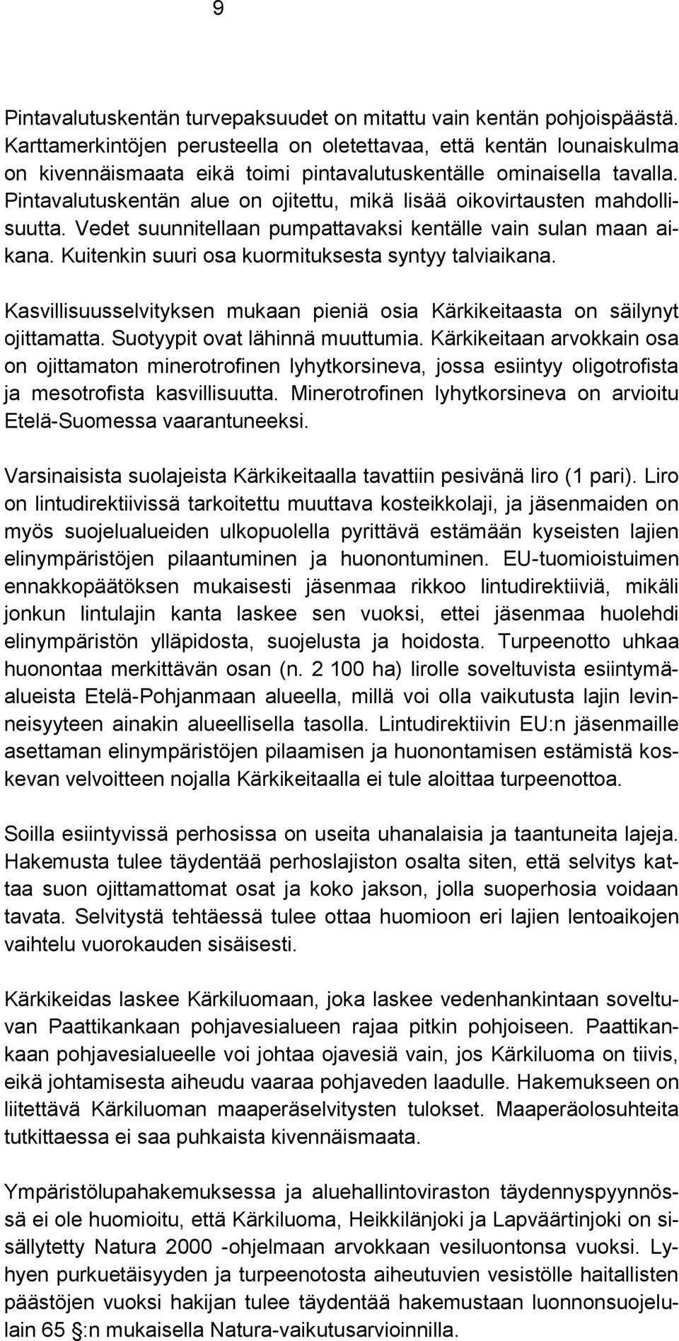 Pintavalutuskentän alue on ojitettu, mikä lisää oikovirtausten mahdollisuutta. Vedet suunnitellaan pumpattavaksi kentälle vain sulan maan aikana. Kuitenkin suuri osa kuormituksesta syntyy talviaikana.