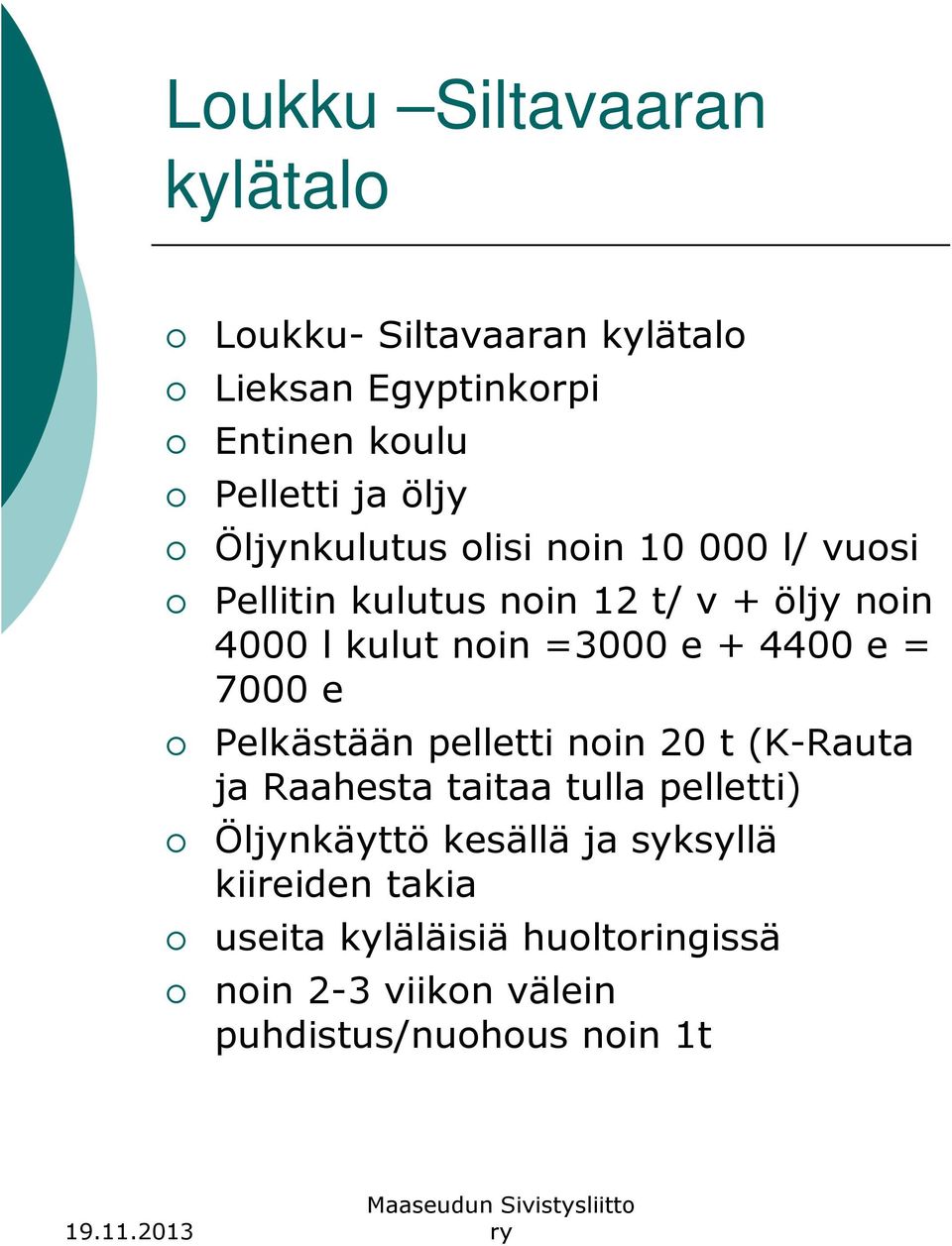 4400 e = 7000 e Pelkästään pelletti noin 20 t (K-Rauta ja Raahesta taitaa tulla pelletti) Öljynkäyttö kesällä