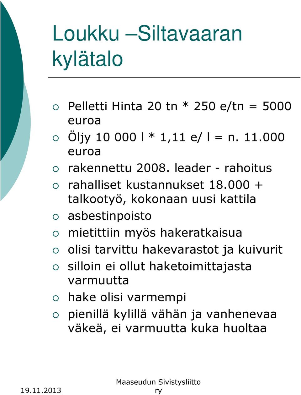 000 + talkootyö, kokonaan uusi kattila asbestinpoisto mietittiin myös hakeratkaisua olisi tarvittu