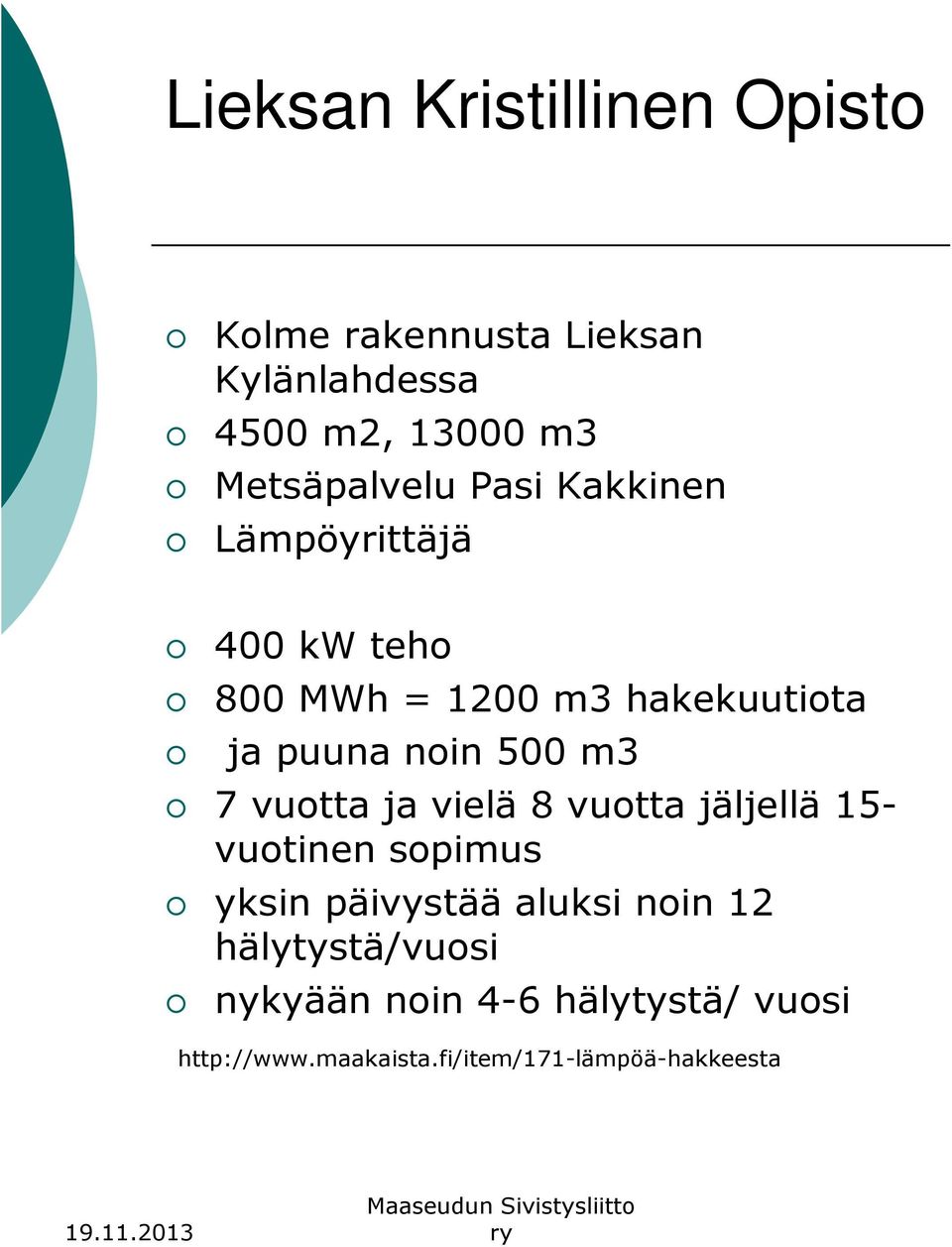 noin 500 m3 7 vuotta ja vielä 8 vuotta jäljellä 15- vuotinen sopimus yksin päivystää aluksi