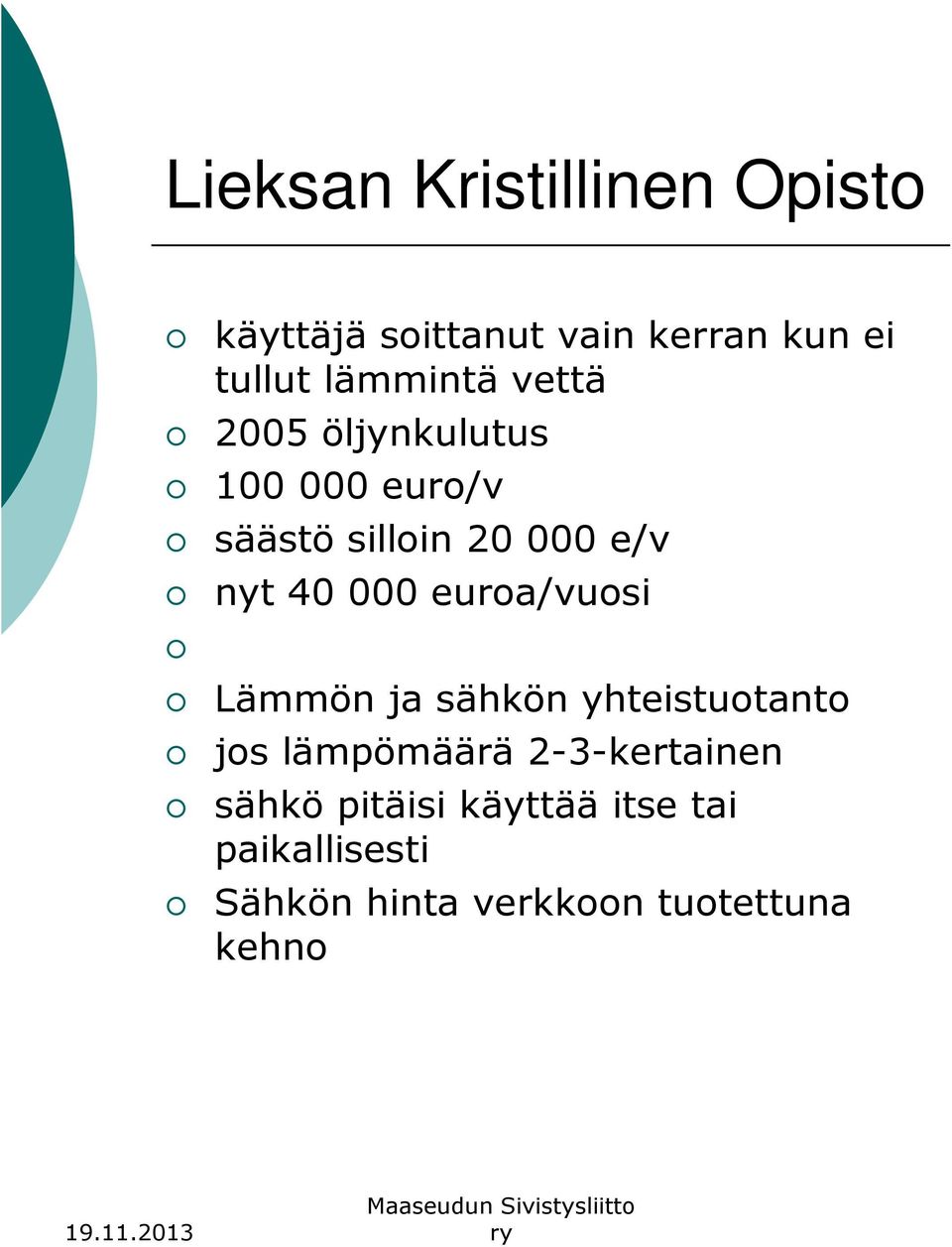 40 000 euroa/vuosi Lämmön ja sähkön yhteistuotanto jos lämpömäärä